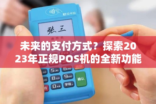 未来的支付方式？探索2023年正规POS机的全新功能和可能性！