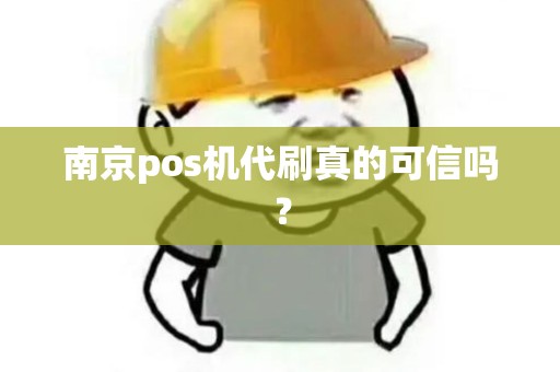 南京pos机代刷真的可信吗？