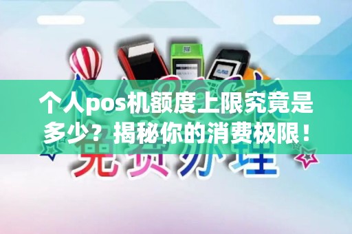 个人pos机额度上限究竟是多少？揭秘你的消费极限！