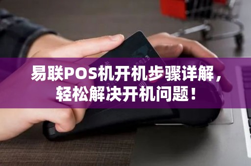 易联POS机开机步骤详解，轻松解决开机问题！