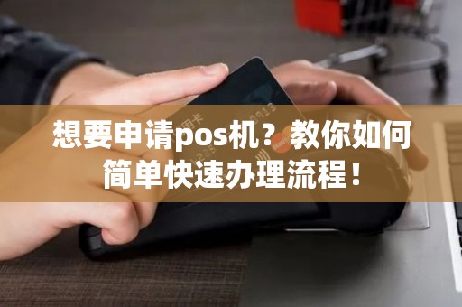 想要申请pos机？教你如何简单快速办理流程！
