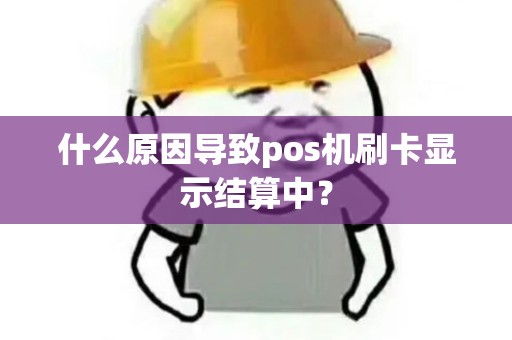 什么原因导致pos机刷卡显示结算中？