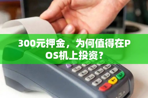 300元押金，为何值得在POS机上投资？