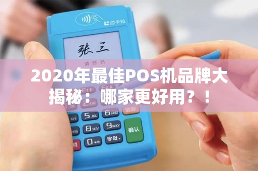 2020年最佳POS机品牌大揭秘：哪家更好用？！