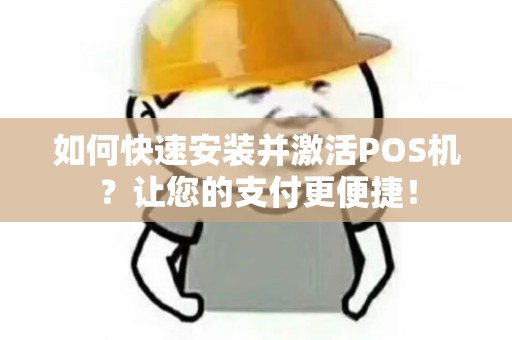 如何快速安装并激活POS机？让您的支付更便捷！