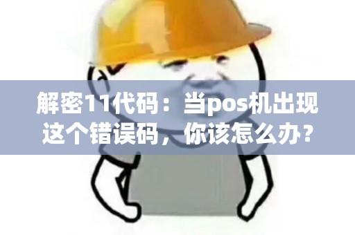 解密11代码：当pos机出现这个错误码，你该怎么办？