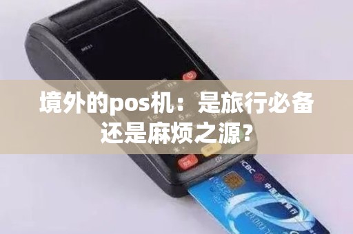 境外的pos机：是旅行必备还是麻烦之源？