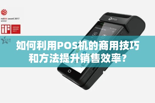如何利用POS机的商用技巧和方法提升销售效率？