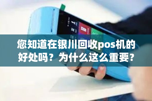 您知道在银川回收pos机的好处吗？为什么这么重要？
