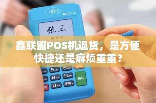 鑫联盟POS机退货，是方便快捷还是麻烦重重？