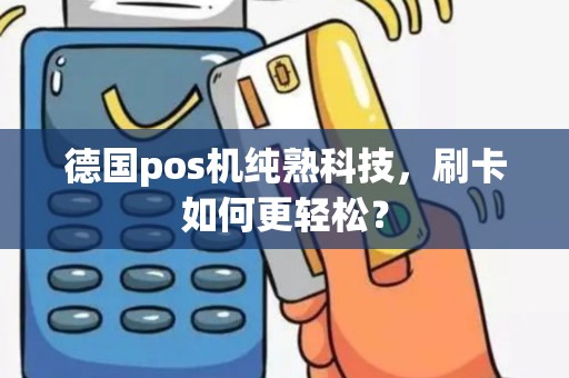 德国pos机纯熟科技，刷卡如何更轻松？