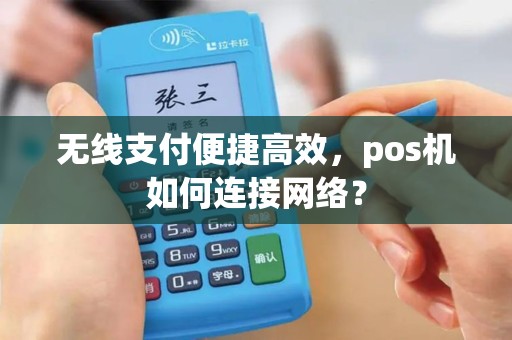 无线支付便捷高效，pos机如何连接网络？