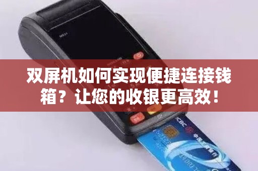 双屏机如何实现便捷连接钱箱？让您的收银更高效！