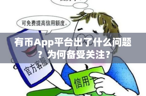 有币App平台出了什么问题？为何备受关注？