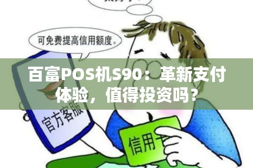 百富POS机S90：革新支付体验，值得投资吗？