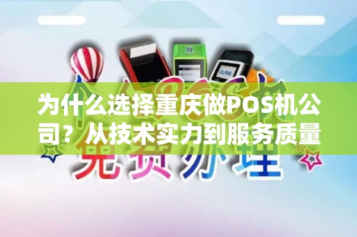 为什么选择重庆做POS机公司？从技术实力到服务质量，一一解析！