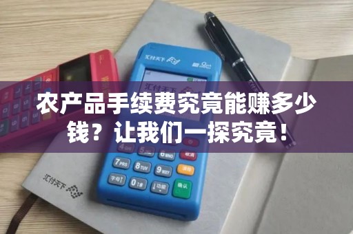农产品手续费究竟能赚多少钱？让我们一探究竟！