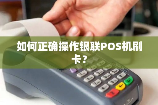 如何正确操作银联POS机刷卡？