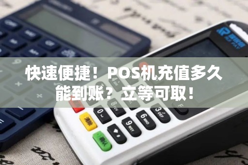 快速便捷！POS机充值多久能到账？立等可取！