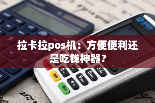 拉卡拉pos机：方便便利还是吃钱神器？