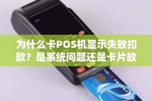 为什么卡POS机显示失败扣款？是系统问题还是卡片故障？