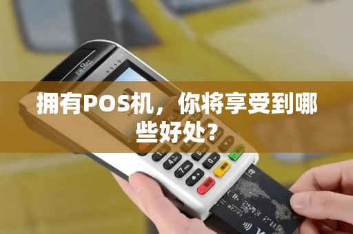 拥有POS机，你将享受到哪些好处？