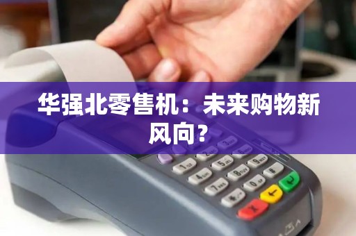 华强北零售机：未来购物新风向？