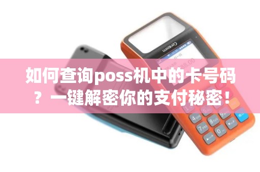 如何查询poss机中的卡号码？一键解密你的支付秘密！