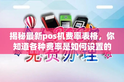 揭秘最新pos机费率表格，你知道各种费率是如何设置的吗？