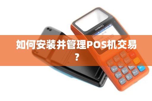 如何安装并管理POS机交易？