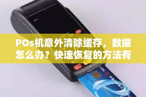 POs机意外清除缓存，数据怎么办？快速恢复的方法有哪些？