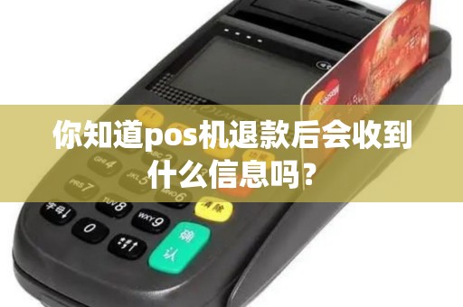 你知道pos机退款后会收到什么信息吗？