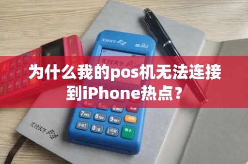 为什么我的pos机无法连接到iPhone热点？
