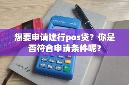 想要申请建行pos贷？你是否符合申请条件呢？