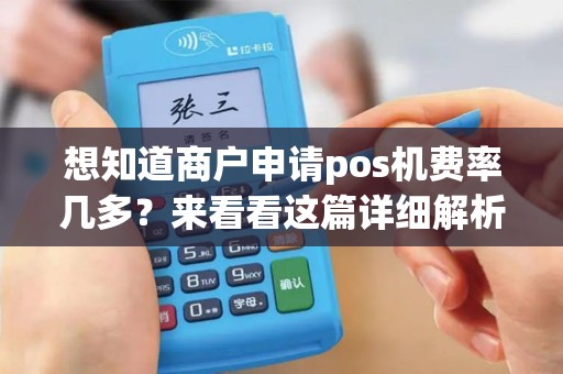 想知道商户申请pos机费率几多？来看看这篇详细解析！