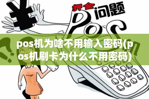 pos机为啥不用输入密码(pos机刷卡为什么不用密码)