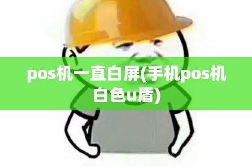 pos机一直白屏(手机pos机白色u盾)