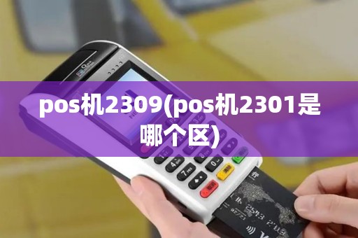 pos机2309(pos机2301是哪个区)