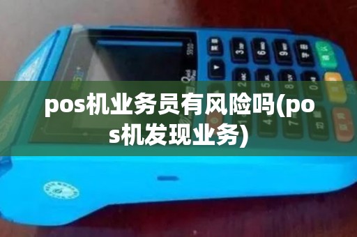 pos机业务员有风险吗(pos机发现业务)