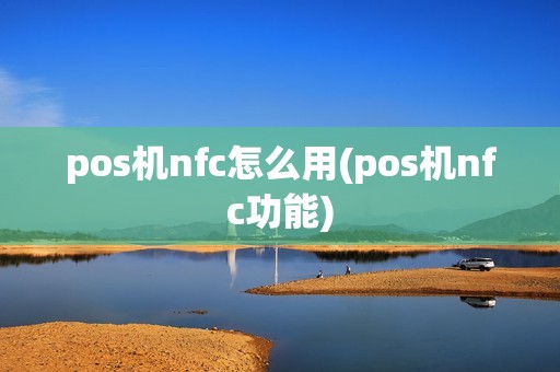 pos机nfc怎么用(pos机nfc功能)