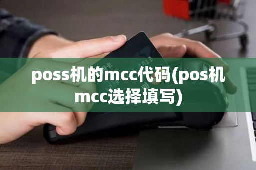 poss机的mcc代码(pos机mcc选择填写)