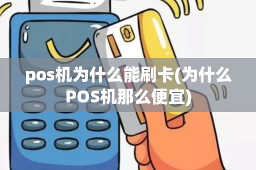 pos机为什么能刷卡(为什么POS机那么便宜)