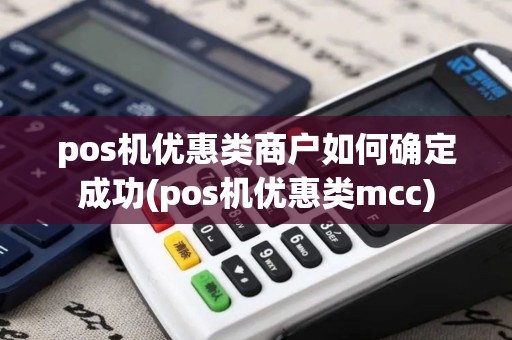 pos机优惠类商户如何确定成功(pos机优惠类mcc)