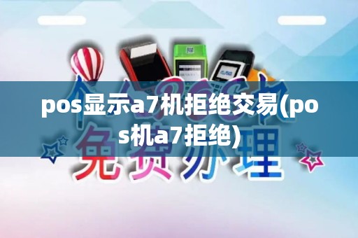pos显示a7机拒绝交易(pos机a7拒绝)