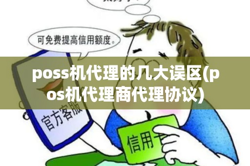 poss机代理的几大误区(pos机代理商代理协议)