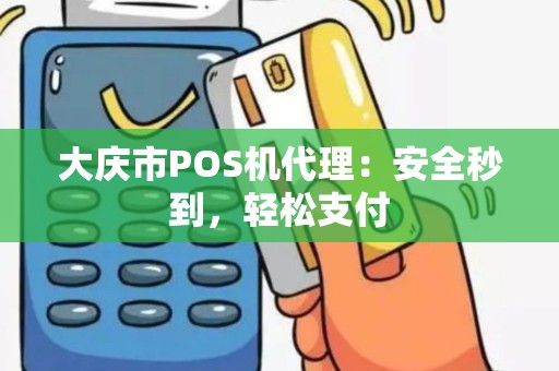 大庆市POS机代理：安全秒到，轻松支付