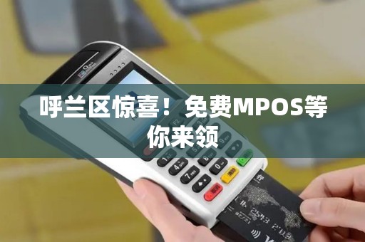 呼兰区惊喜！免费MPOS等你来领
