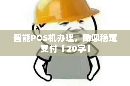 智能POS机办理，助您稳定支付【20字】