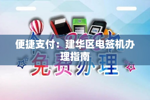 便捷支付：建华区电签机办理指南