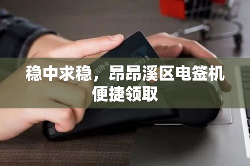 稳中求稳，昂昂溪区电签机便捷领取
